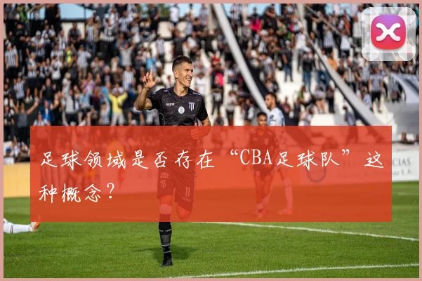 足球领域是否存在“CBA足球队”这种概念？