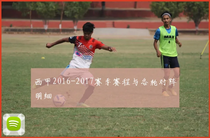 西甲2016-2017赛季赛程与各轮对阵明细